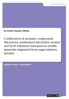 Confiscation of aromatic compounds. Microwave synthesized electrolyte treated and Si/Al enhanced mesoporous zeolitic materials originated from sugar industry detritus 3346369870 Book Cover