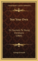 Not Your Own; Or, Counsels to Young Christians 1104197014 Book Cover