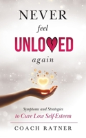 Never Feel Unloved Again : Symptoms and Strategies to Cure Low Self-Esteem 1734984686 Book Cover