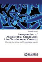 Incorporation of Antimicrobial Compounds Into Glass-Ionomer Cements 3659501808 Book Cover