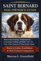 SAINT BERNARD DOG OWNER’S GUIDE: Mastering Training, Temperament, Grooming, Feeding, and Daily Care for First-Time Owners of This Gentle Giant B0GVB32L29 Book Cover