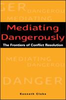 Mediating Dangerously: The Frontiers of Conflict Resolution 0787953563 Book Cover