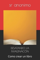 Desatando La Imaginacón: Como crear un libro B0CR8NVJJC Book Cover