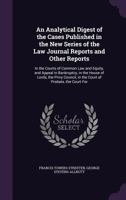 An Analytical Digest of the Cases Published in the New Series of the Law Journal Reports and Other Reports: In the Courts of Common Law and Equity, and Appeal in Bankruptcy, in the House of Lords, the 1340896230 Book Cover