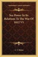 Sea Power In Its Relations To The War Of 1812 V1 1162983132 Book Cover