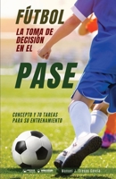 Fútbol. La toma de decisión en el pase: Concepto y 70 tareas para su entrenamiento 8418486058 Book Cover