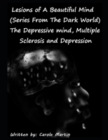 Lesions of A Beautiful Mind (Series From The Dark World) The Depressive Mind, Multiple Sclerosis and Depression B08KZ4NW69 Book Cover