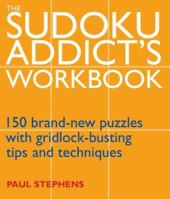 The Sudoku Addict's Workbook: 150 Brand-New Puzzles with Gridlock-Busting Tips and Techniques 1844835855 Book Cover