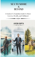 Sea To Shore & Beyond: A Seafarer’s Transition Guide to Shore Careers, Wealth, and Fulfilment B0GNN8JGGR Book Cover