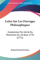 Lettre Sur Les Ouvrages Philosophiques: Condamnes Par L'Arret Du Parlement Du 18 Aout 1770 (1771) 1104242869 Book Cover