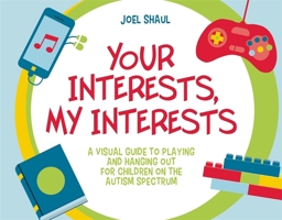 Your Interests, My Interests: A Visual Guide to Playing and Hanging Out for Children on the Autism Spectrum 1785926500 Book Cover