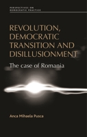 Revolution, Democratic Transition and Disillusionment: The Case of Romania 0719090016 Book Cover