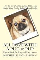 All Love with a Pug & Pup: Photo Book for Pug and Pup Lovers 1717073816 Book Cover