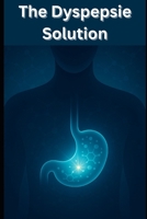 The Dyspepsie Solution: Step-by-step methods to identify what sets off your symptoms, restore healthy digestion, and keep discomfort at bay. (Inside Your Gut: The Doctor’s Essential Series) B0F5NVHP2H Book Cover