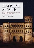 Empire State: How the Roman Military Built an Empire 1785706586 Book Cover