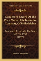 Condensed Record Of The Penn Mutual Life Insurance Company, Of Philadelphia: Continued To Include The Years 1897 To 1915 1104724758 Book Cover