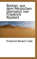 Bostan; aus dem Persischen übersetzt von Friedrich Rückert 1017955387 Book Cover