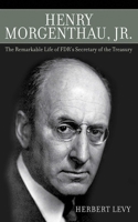 Henry Morgenthau, Jr.: The Remarkable Life of FDR's Secretary of the Treasury 1602399719 Book Cover