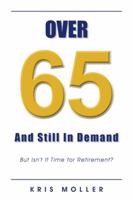Over 65 and Still in Demand: But Isn't It Time for Retirement? 1482898144 Book Cover