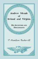 Andrew Meade of Ireland and Virginia: His Ancestors, and Some of His Descendants and Their Connections, Including Sketches of the Following Families: ... Everard, Hardaway, Segar, Pettus, and Overton 1015548989 Book Cover