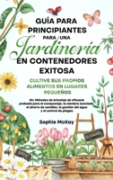 Guía Para Principiantes Para Una Jardinería en Contenedores Exitosa: Más de 25 métodos de bricolaje de eficacia probada para el compost, la siembra ... y el control de plagas. 1739735684 Book Cover