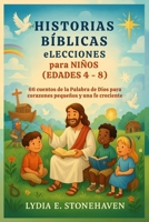 HISTORIAS BÍBLICAS eLECCIONES para NIÑOS (EDADES 4 - 8): 66 cuentos de la Palabra de Dios para corazones pequeños y una fe creciente (Spanish Edition) B0FGFHR3W5 Book Cover