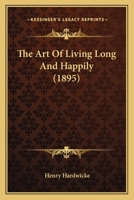 The Art of Living Long and Happily (Classic Reprint) 1104783673 Book Cover