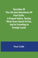 Narrative Of The Life And Adventures Of Paul Cuffe,: A Pequot Indian: During Thirty Years Spent At Sea, And In Travelling In Foreign Lands 1014805619 Book Cover