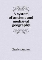 A System of Ancient and Mediaeval Geography: For the Use of Schools and Colleges 1240919565 Book Cover