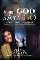 When God Says Go: Turn Your Storms Into An Unshakable Relationship With God, Leaving It All Behind 1548327271 Book Cover