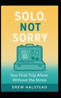 Solo, Not Sorry: Your First Trip Alone Without the Stress B0FDWVLD69 Book Cover