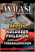 Analyse der Arbeiterbildung in den Briefen an die Kolosser, Philemon und Thessaloniche (Die Lehre Von der Arbeit In der Bibel) (German Edition) B0GNXJDWMS Book Cover