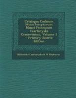 Catalogus Codicum Manu Scriptorum Musei Principum Czartoryski Cracoviensis, Volume 1 1147210306 Book Cover