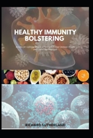 HEALTHY IMMUNITY BOLSTERING: Recipes for Lifelong Health to Strengthen Your Immune System and Live a Healthier Life B08Z8H7XJ8 Book Cover