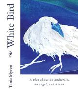 White Bird: A Play about an Anchorite, an Angel, and a Man 1986665399 Book Cover