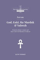 Part One - God, Enki, Ra/Marduk & Yahweh (The Truth Will Set You Free) 1738443922 Book Cover