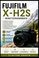 Fujifilm X-H2S Benutzerhandbuch: Konfigurieren Sie einen schnelleren Autofokus, machen Sie schärfere Actionaufnahmen und erstellen Sie ... Sport- und Hybridaufnahmen (German Edition) B0H7QG98CR Book Cover