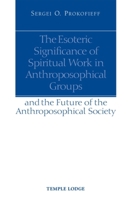 The Esoteric Significance of Spiritual Work in Anthroposophical Groups An the Future of the Anthroposophical Society 190263683X Book Cover