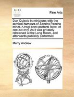 Don Quixote in miniature; with the comical humours of Sancho Pancha minor. A tragi-comi-pastoral farce, of one act only. As it was privately rehearsed ... Long Room, and afterwards publickly performed 117146200X Book Cover