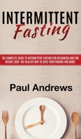 Intermittent Fasting : The Complete Guide to Intermittent Fasting for Beginners and for Weight Loss: The Healthy Way to Shed Your Pounds for Good! 1951911008 Book Cover