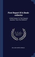 First Report of a Book-Collector: A Brief Answer to the Frequent Question Why First Editions? 1377086445 Book Cover