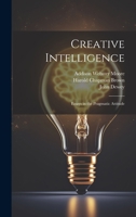 Creative Intelligence: Essays in the Pragmatic Attitude 1019378336 Book Cover