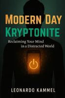 Modern Day Kryptonite: Reclaiming Your Mind In a Distracted World B0G4NSQTTZ Book Cover