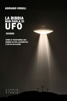 La Bibbia non parla di UFO: Ovvero, come si trasforma una bomba in una locomotiva e Dio in un alieno (Italian Edition) B0F4KKR8VQ Book Cover