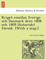Kriget emellan Sverige och Danmark åren 1808 och 1809 Historiskt försök. [With a map.] 1241772665 Book Cover