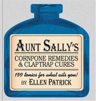 Aunt Sally's Cornpone Remedies & Claptrap Cures: 159 Tonics for What Ails You! 1881548295 Book Cover