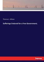 Sufferings Endured for a Free Government; 3337284469 Book Cover