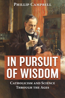 In Pursuit of Wisdom: Catholicism and Science Through the Ages 1681926741 Book Cover