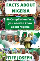 FACTS ABOUT NIGERIA: 40 Compilation facts you need to know about Nigeria B0BBQB9B8D Book Cover