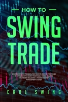How To Swing Trade: A beginners guide to simplified passive income strategies in options with highly profitable swing trading strategies including a trader's money management system 1699026874 Book Cover